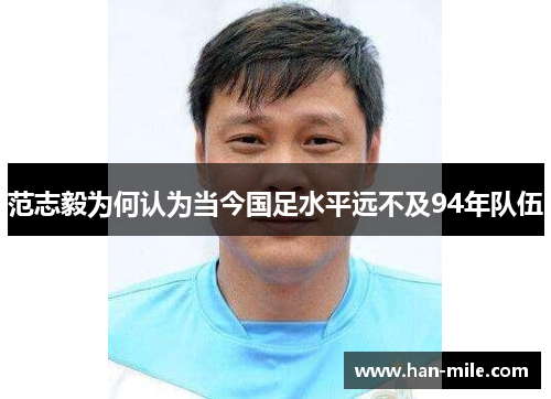范志毅为何认为当今国足水平远不及94年队伍