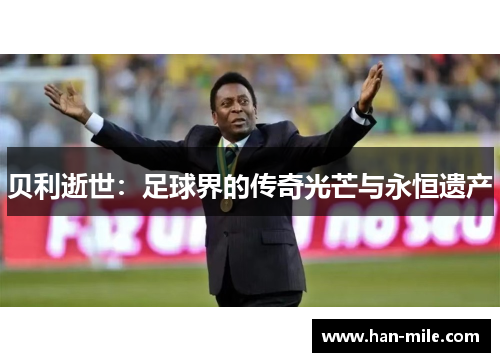 贝利逝世：足球界的传奇光芒与永恒遗产