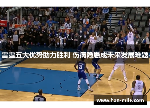 雷霆五大优势助力胜利 伤病隐患成未来发展难题 雷霆五大优势助力胜利 伤病隐患成未来发展难题