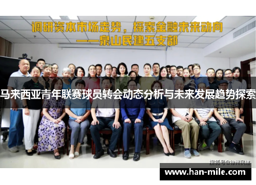 马来西亚青年联赛球员转会动态分析与未来发展趋势探索 马来西亚青年联赛球员转会动态分析与未来发展趋势探索