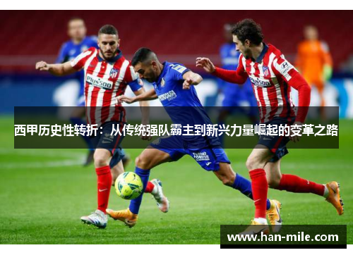 西甲历史性转折:从传统强队霸主到新兴力量崛起的变革之路 西甲历史性转折:从传统强队霸主到新兴力量崛起的变革之路