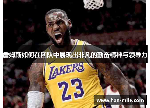 詹姆斯如何在团队中展现出非凡的勤奋精神与领导力
