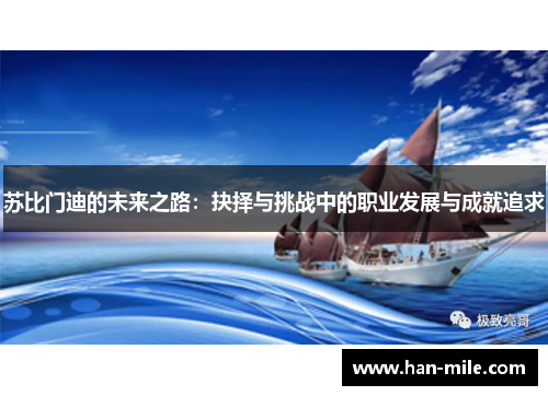 苏比门迪的未来之路:抉择与挑战中的职业发展与成就追求 苏比门迪的未来之路:抉择与挑战中的职业发展与成就追求