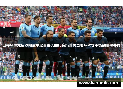 世界杯领先后收缩战术是否更优的比赛策略再思考从攻守平衡到结果导向