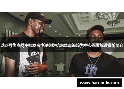 以欧冠焦点战主帅发言传递关键信息焦点追踪为中心深度解读赛前博弈 以欧冠焦点战主帅发言传递关键信息焦点追踪为中心深度解读赛前博弈