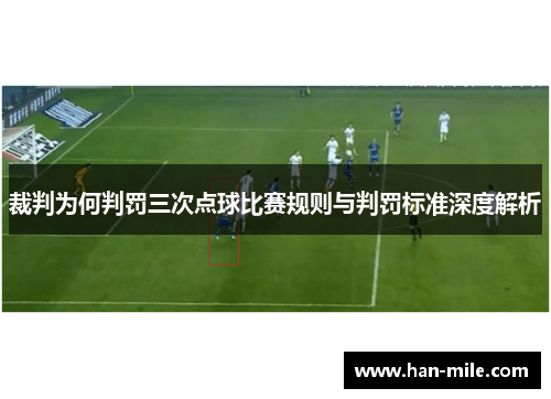 裁判为何判罚三次点球比赛规则与判罚标准深度解析 裁判为何判罚三次点球比赛规则与判罚标准深度解析