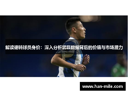 解读德转球员身价：深入分析武磊数据背后的价值与市场潜力