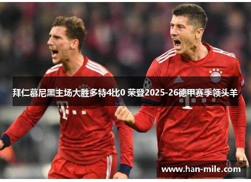 拜仁慕尼黑主场大胜多特4比0 荣登2025-26德甲赛季领头羊