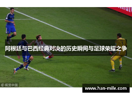 阿根廷与巴西经典对决的历史瞬间与足球荣耀之争