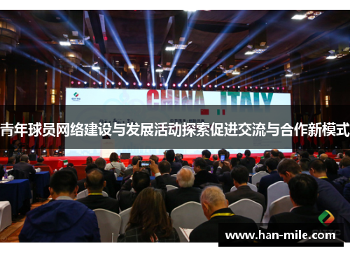 青年球员网络建设与发展活动探索促进交流与合作新模式 青年球员网络建设与发展活动探索促进交流与合作新模式