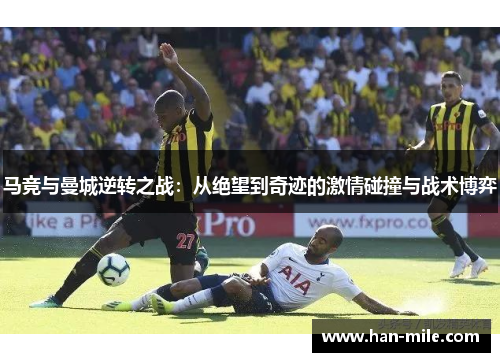 马竞与曼城逆转之战：从绝望到奇迹的激情碰撞与战术博弈