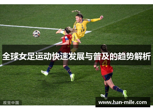 全球女足运动快速发展与普及的趋势解析 全球女足运动快速发展与普及的趋势解析